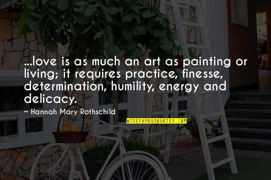 Humility And Love Quotes By Hannah Mary Rothschild: ...love is as much an art as painting