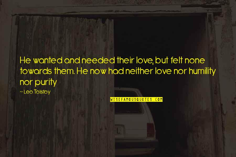 Humility And Love Quotes By Leo Tolstoy: He wanted and needed their love, but felt