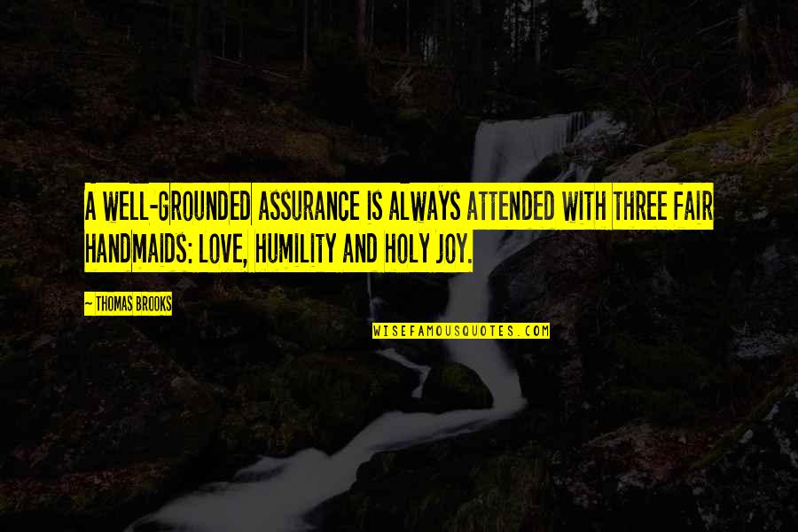 Humility And Love Quotes By Thomas Brooks: A well-grounded assurance is always attended with three