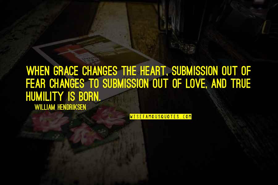 Humility And Love Quotes By William Hendriksen: When grace changes the heart, submission out of