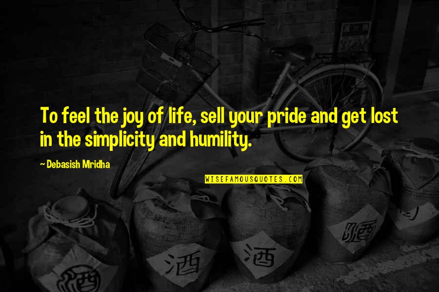 Humility And Pride Quotes By Debasish Mridha: To feel the joy of life, sell your