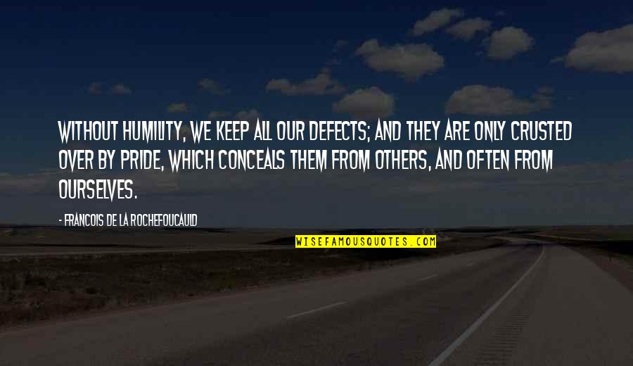 Humility And Pride Quotes By Francois De La Rochefoucauld: Without humility, we keep all our defects; and