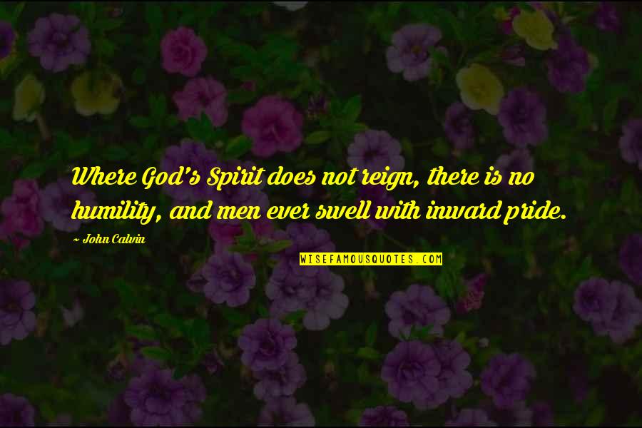 Humility And Pride Quotes By John Calvin: Where God's Spirit does not reign, there is