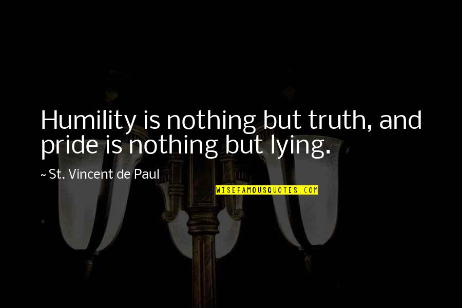 Humility And Pride Quotes By St. Vincent De Paul: Humility is nothing but truth, and pride is