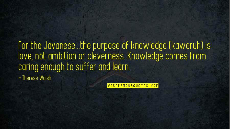Humility And Purpose Quotes By Therese Walsh: For the Javanese...the purpose of knowledge (kaweruh) is Humility And Purpose Quotes By Therese Walsh: For the Javanese...the purpose of knowledge (kaweruh) is