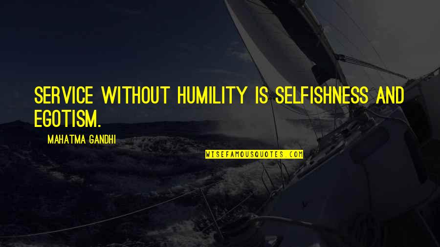 Humility And Service Quotes By Mahatma Gandhi: Service without humility is selfishness and egotism.