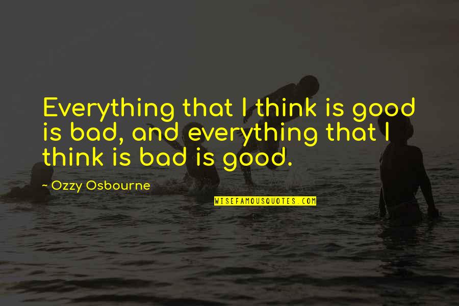 Humility And Service Quotes By Ozzy Osbourne: Everything that I think is good is bad,