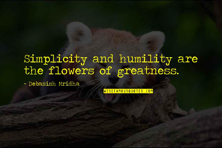 Humility And Simplicity Quotes By Debasish Mridha: Simplicity and humility are the flowers of greatness.