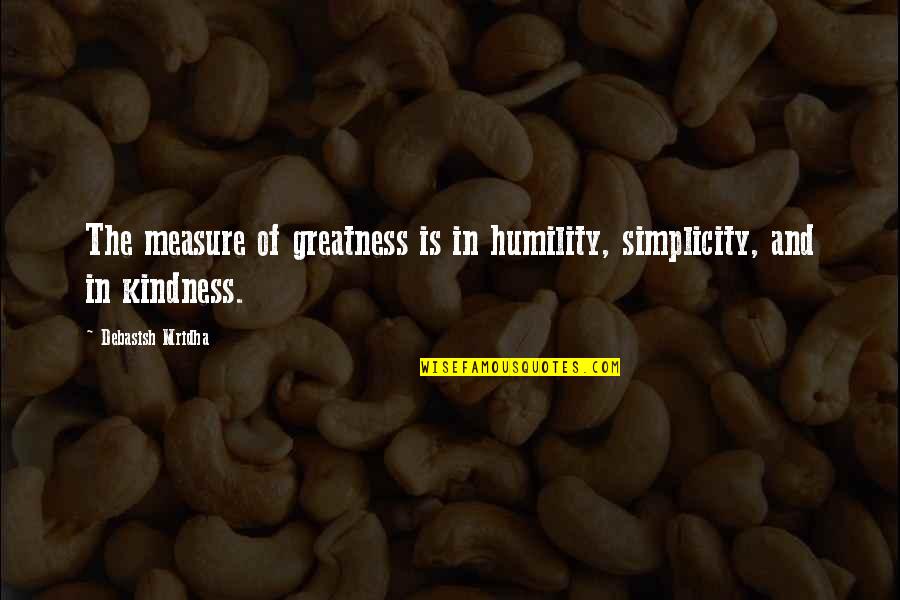 Humility And Simplicity Quotes By Debasish Mridha: The measure of greatness is in humility, simplicity,