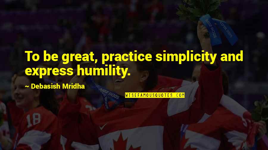 Humility And Simplicity Quotes By Debasish Mridha: To be great, practice simplicity and express humility.