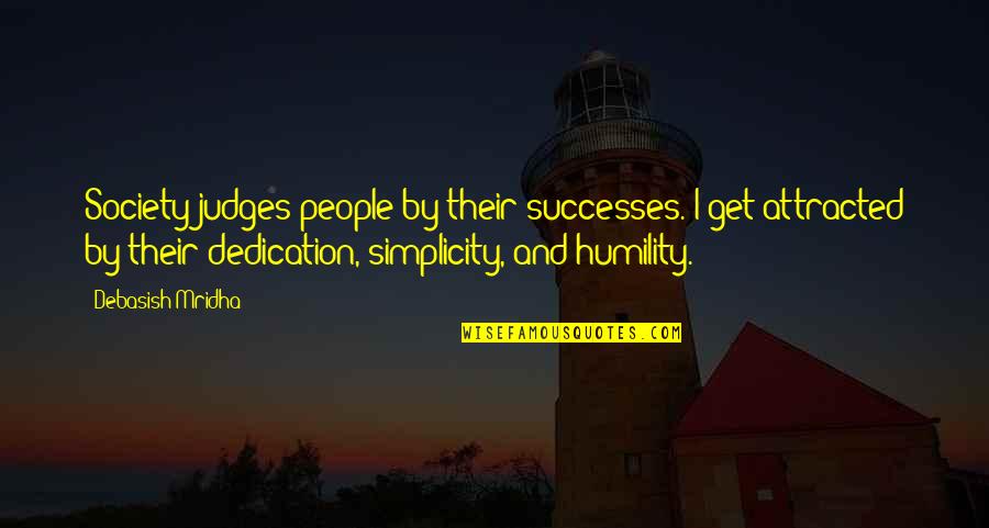 Humility And Simplicity Quotes By Debasish Mridha: Society judges people by their successes. I get