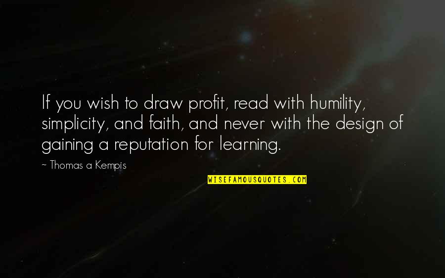 Humility And Simplicity Quotes By Thomas A Kempis: If you wish to draw profit, read with