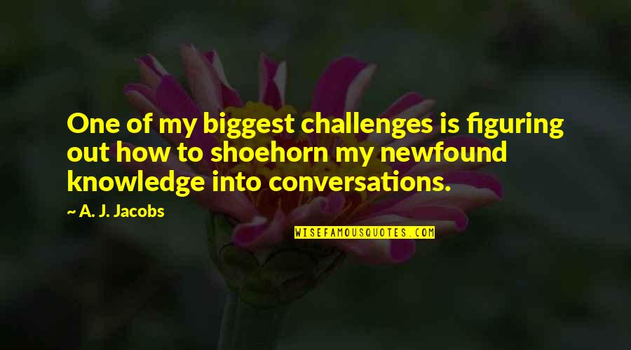 Humility Arrogance Quotes By A. J. Jacobs: One of my biggest challenges is figuring out