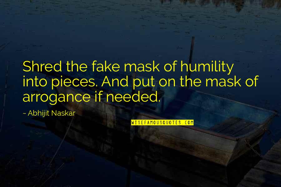 Humility Arrogance Quotes By Abhijit Naskar: Shred the fake mask of humility into pieces.