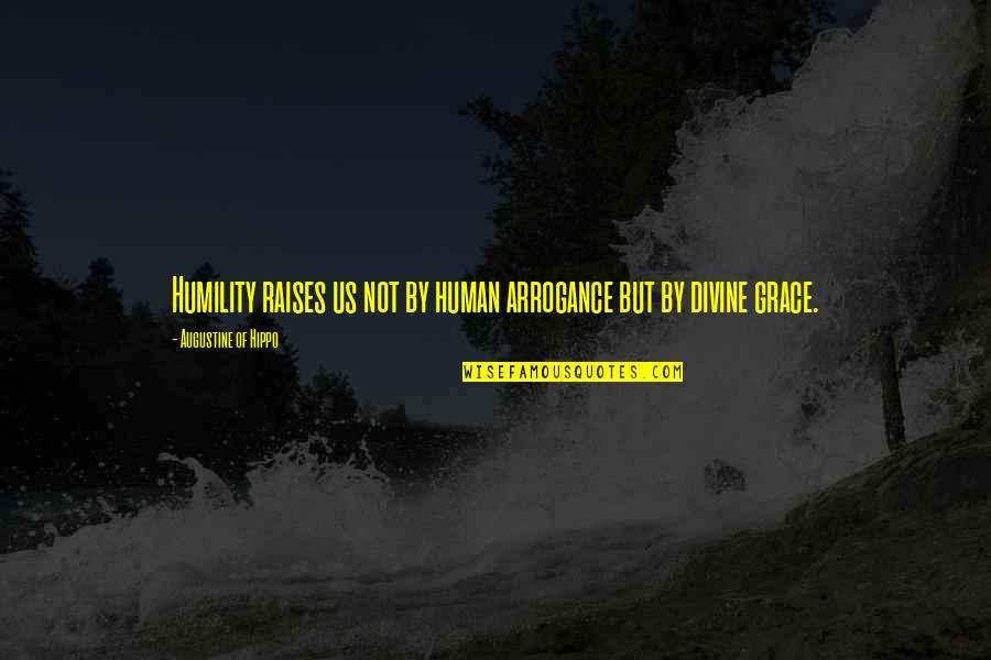 Humility Arrogance Quotes By Augustine Of Hippo: Humility raises us not by human arrogance but