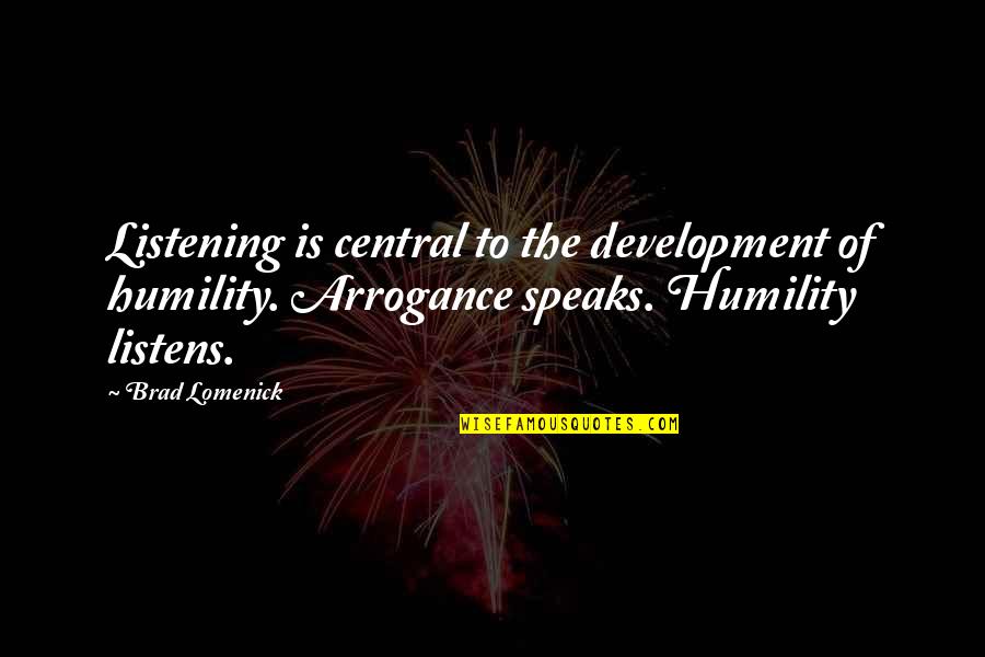 Humility Arrogance Quotes By Brad Lomenick: Listening is central to the development of humility.