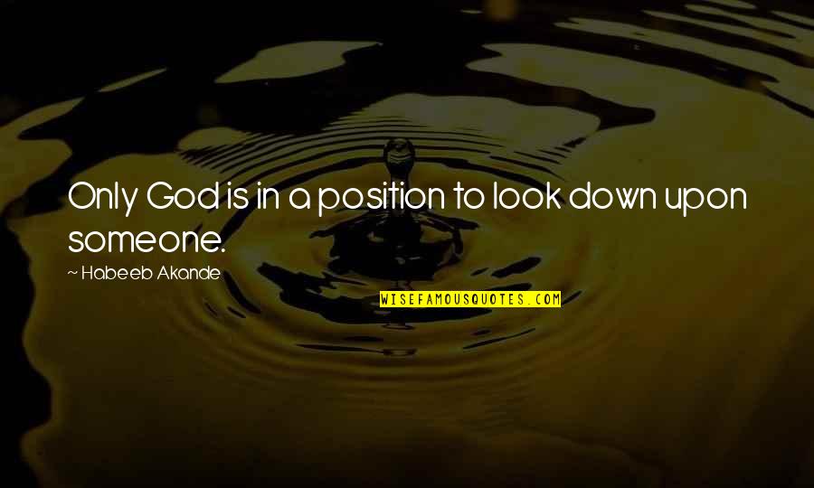 Humility Arrogance Quotes By Habeeb Akande: Only God is in a position to look