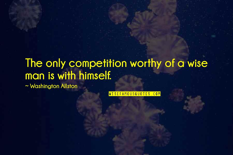 Humility Being Bad Quotes By Washington Allston: The only competition worthy of a wise man