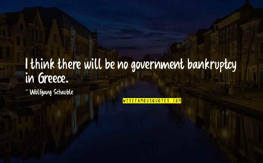 Humility Brainy Quotes By Wolfgang Schauble: I think there will be no government bankruptcy