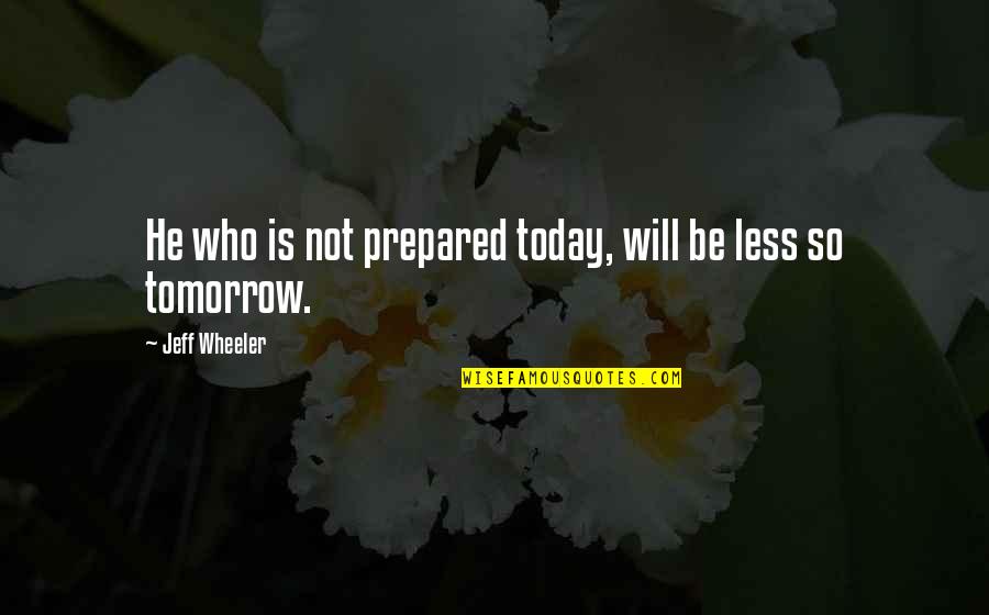 Humility By Saints Quotes By Jeff Wheeler: He who is not prepared today, will be