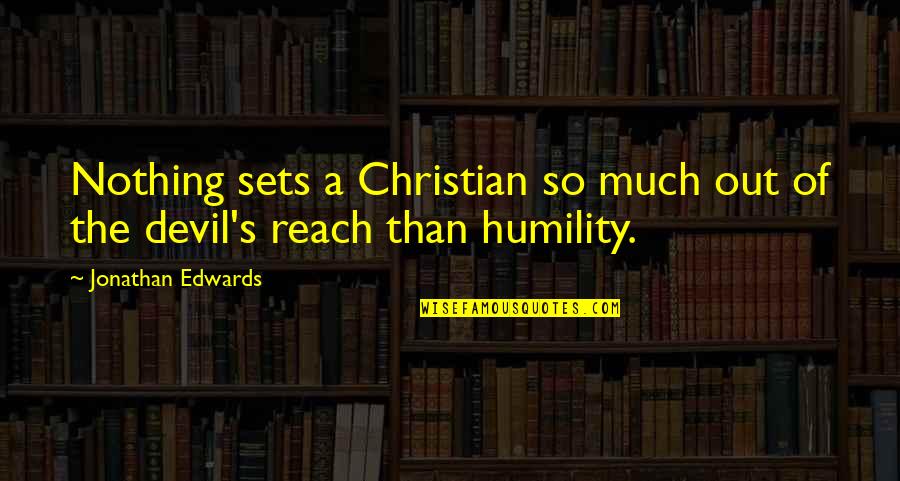 Humility Christian Quotes By Jonathan Edwards: Nothing sets a Christian so much out of