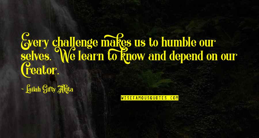 Humility Christian Quotes By Lailah Gifty Akita: Every challenge makes us to humble our selves.