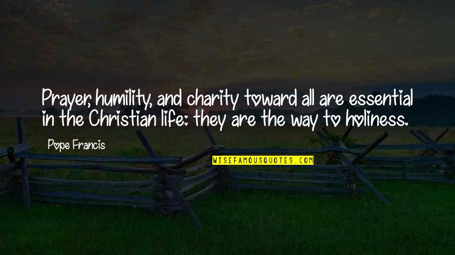 Humility Christian Quotes By Pope Francis: Prayer, humility, and charity toward all are essential Humility Christian Quotes By Pope Francis: Prayer, humility, and charity toward all are essential
