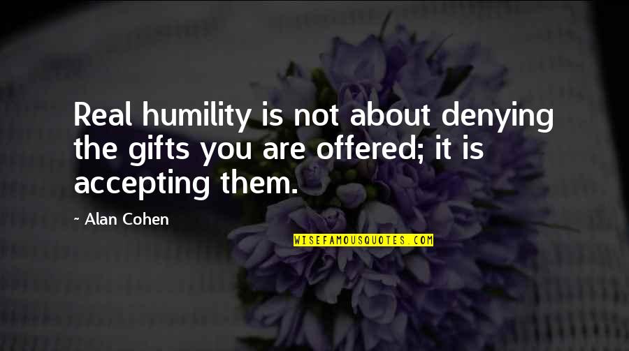 Humility Gifts Quotes By Alan Cohen: Real humility is not about denying the gifts