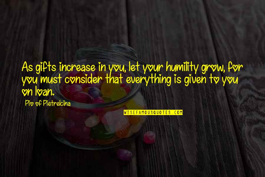 Humility Gifts Quotes By Pio Of Pietrelcina: As gifts increase in you, let your humility