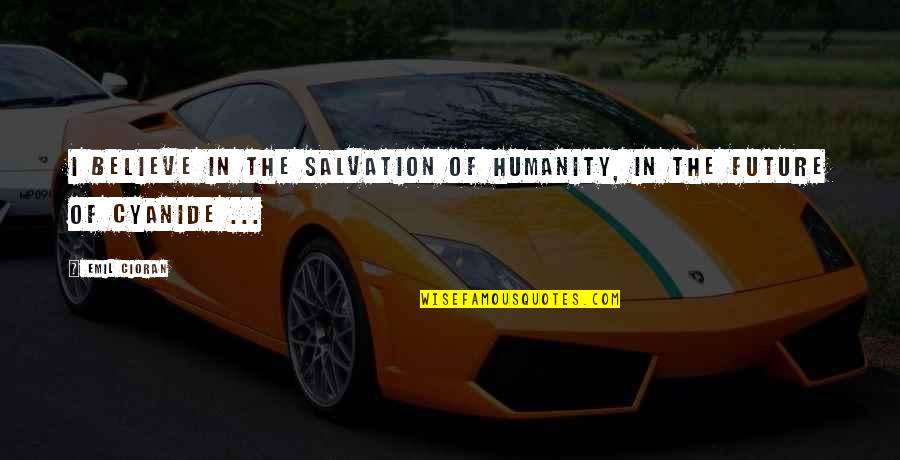 Humility Images Quotes By Emil Cioran: I believe in the salvation of humanity, in