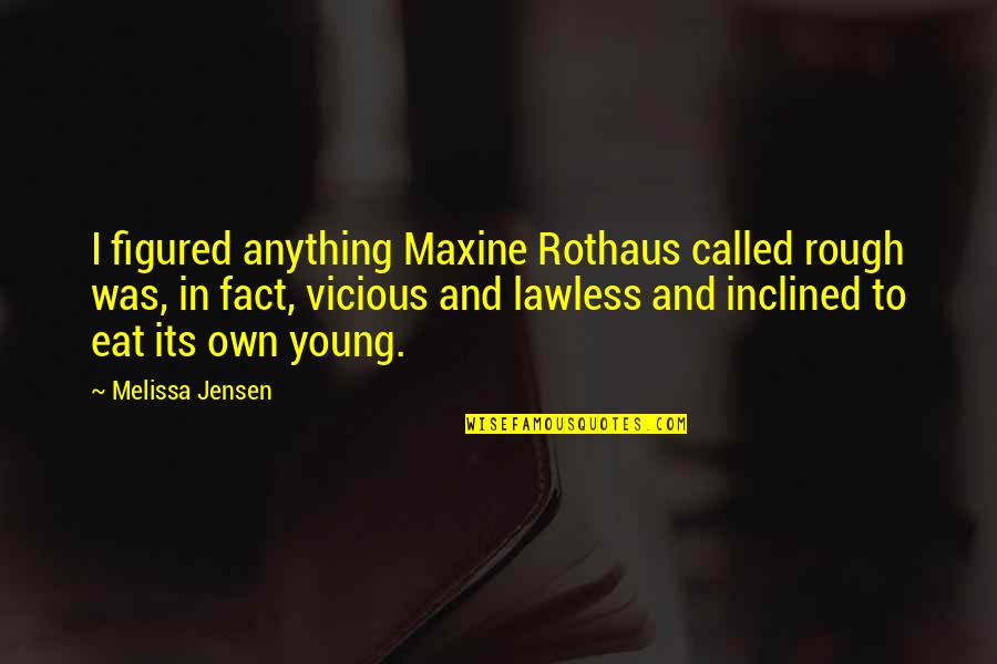 Humility Images Quotes By Melissa Jensen: I figured anything Maxine Rothaus called rough was,