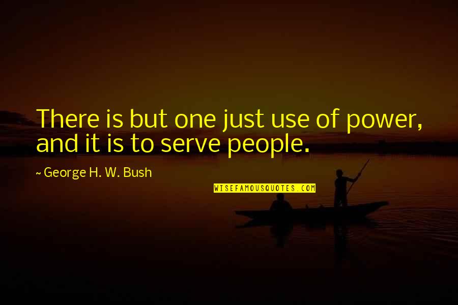 Humility In Leadership Quotes By George H. W. Bush: There is but one just use of power,