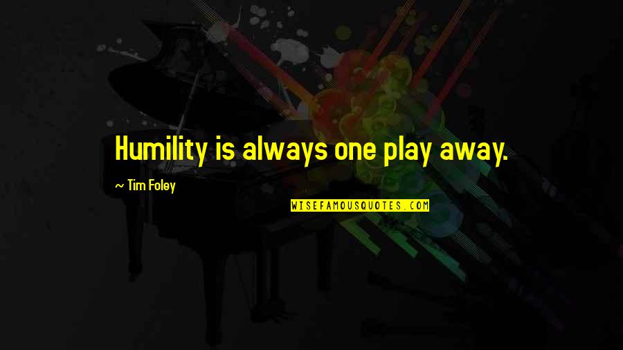 Humility In Leadership Quotes By Tim Foley: Humility is always one play away.