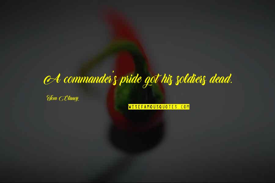 Humility In Leadership Quotes By Tom Clancy: A commander's pride got his soldiers dead.