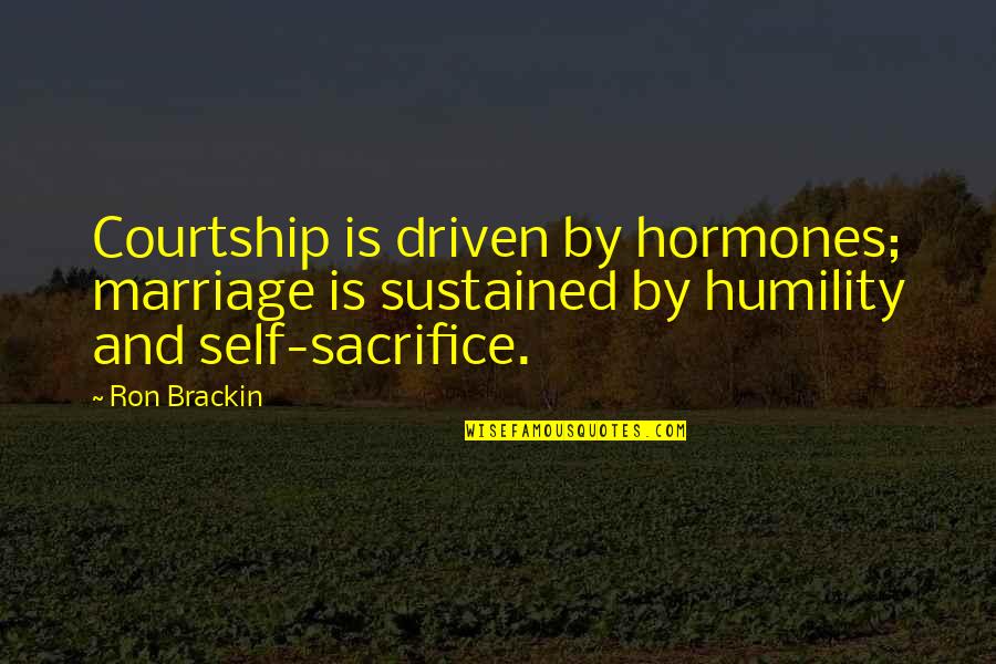 Humility In Marriage Quotes By Ron Brackin: Courtship is driven by hormones; marriage is sustained