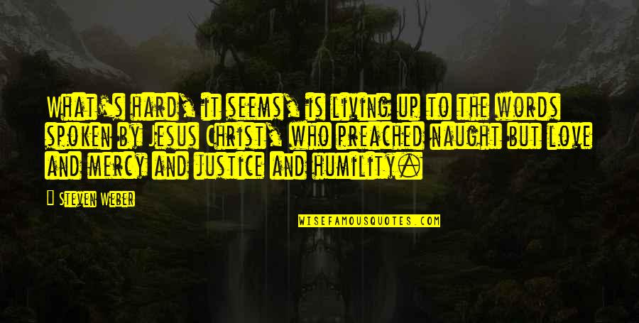 Humility Jesus Quotes By Steven Weber: What's hard, it seems, is living up to Humility Jesus Quotes By Steven Weber: What's hard, it seems, is living up to