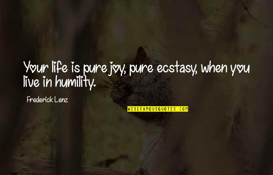 Humility Life Quotes By Frederick Lenz: Your life is pure joy, pure ecstasy, when