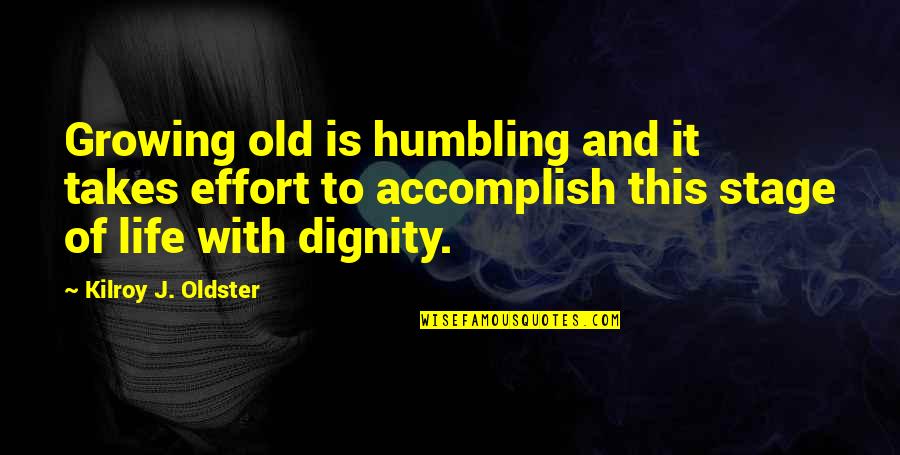 Humility Life Quotes By Kilroy J. Oldster: Growing old is humbling and it takes effort