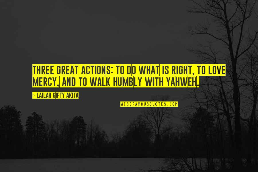 Humility Life Quotes By Lailah Gifty Akita: Three great actions: To do what is right,