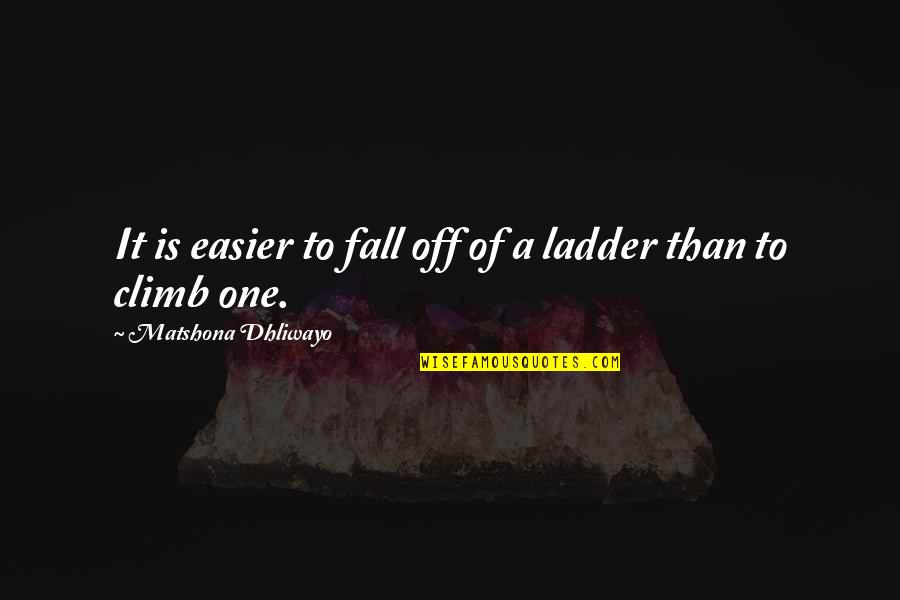 Humility Life Quotes By Matshona Dhliwayo: It is easier to fall off of a