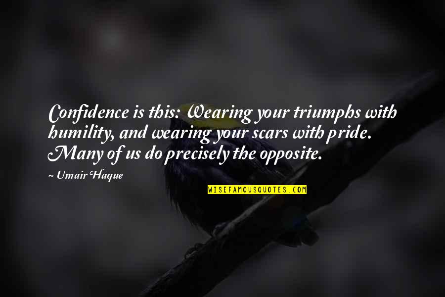 Humility Life Quotes By Umair Haque: Confidence is this: Wearing your triumphs with humility,