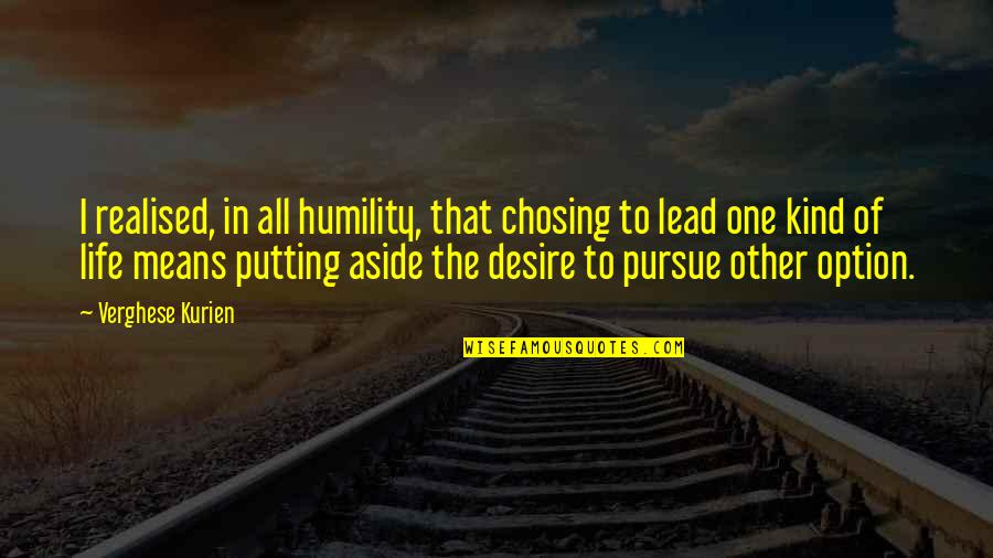 Humility Life Quotes By Verghese Kurien: I realised, in all humility, that chosing to