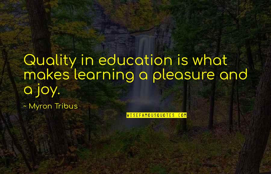 Humility Mother Teresa Quotes By Myron Tribus: Quality in education is what makes learning a