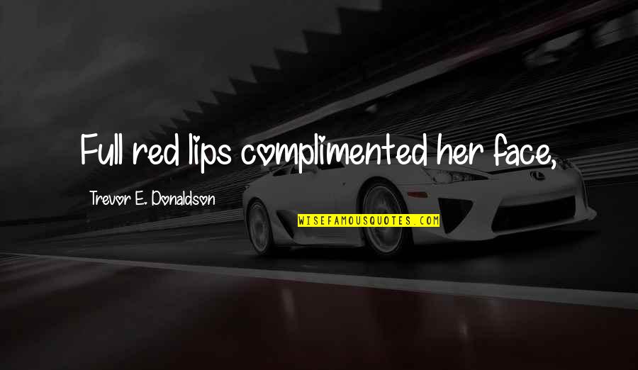 Humility Mother Teresa Quotes By Trevor E. Donaldson: Full red lips complimented her face,