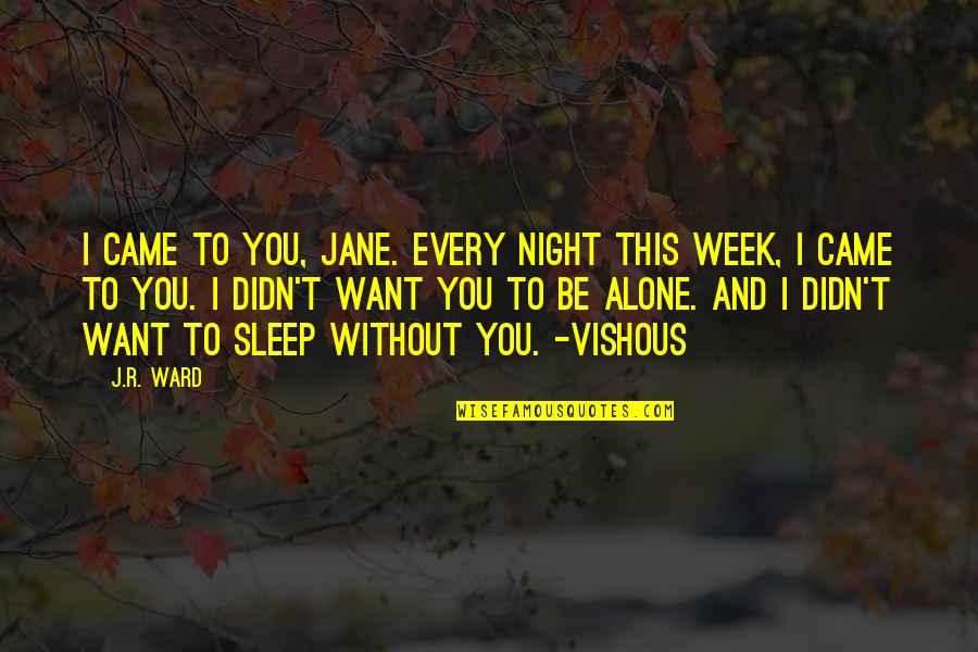 Humility Pays Quotes By J.R. Ward: I came to you, Jane. Every night this