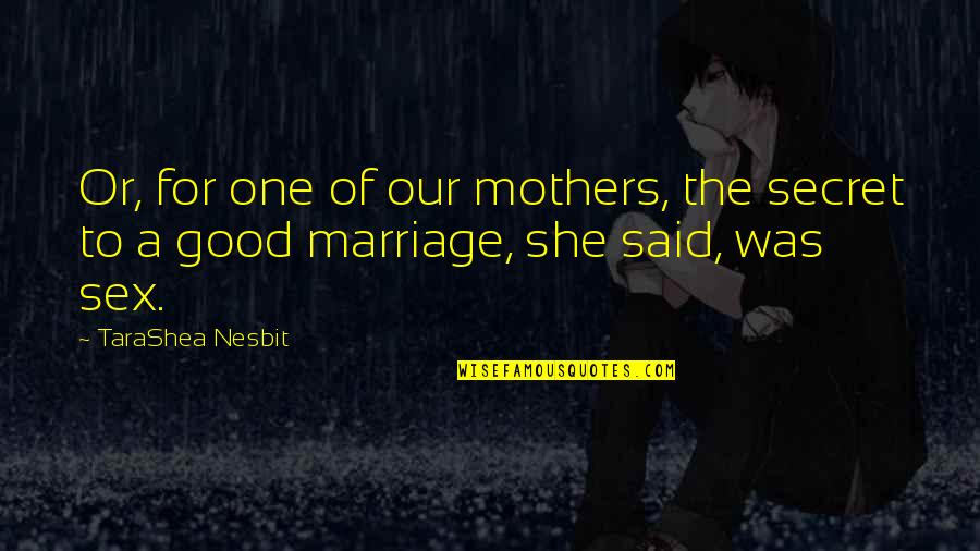 Humility Pays Quotes By TaraShea Nesbit: Or, for one of our mothers, the secret