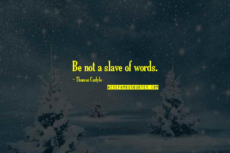 Humility Quote Quotes By Thomas Carlyle: Be not a slave of words.