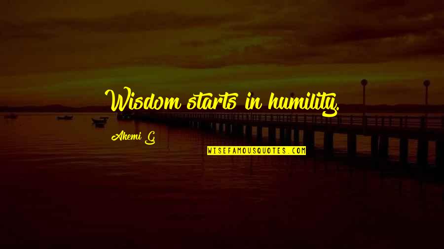 Humility Quotes By Akemi G: Wisdom starts in humility.