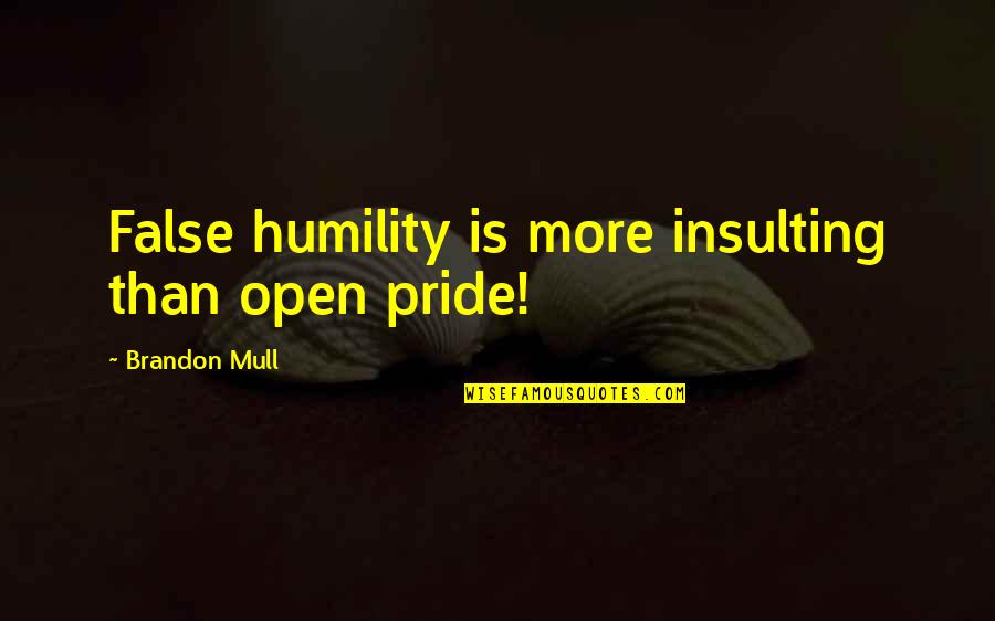 Humility Quotes By Brandon Mull: False humility is more insulting than open pride!