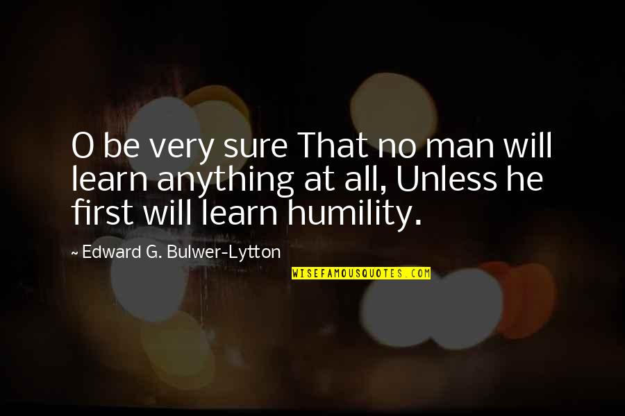 Humility Quotes By Edward G. Bulwer-Lytton: O be very sure That no man will